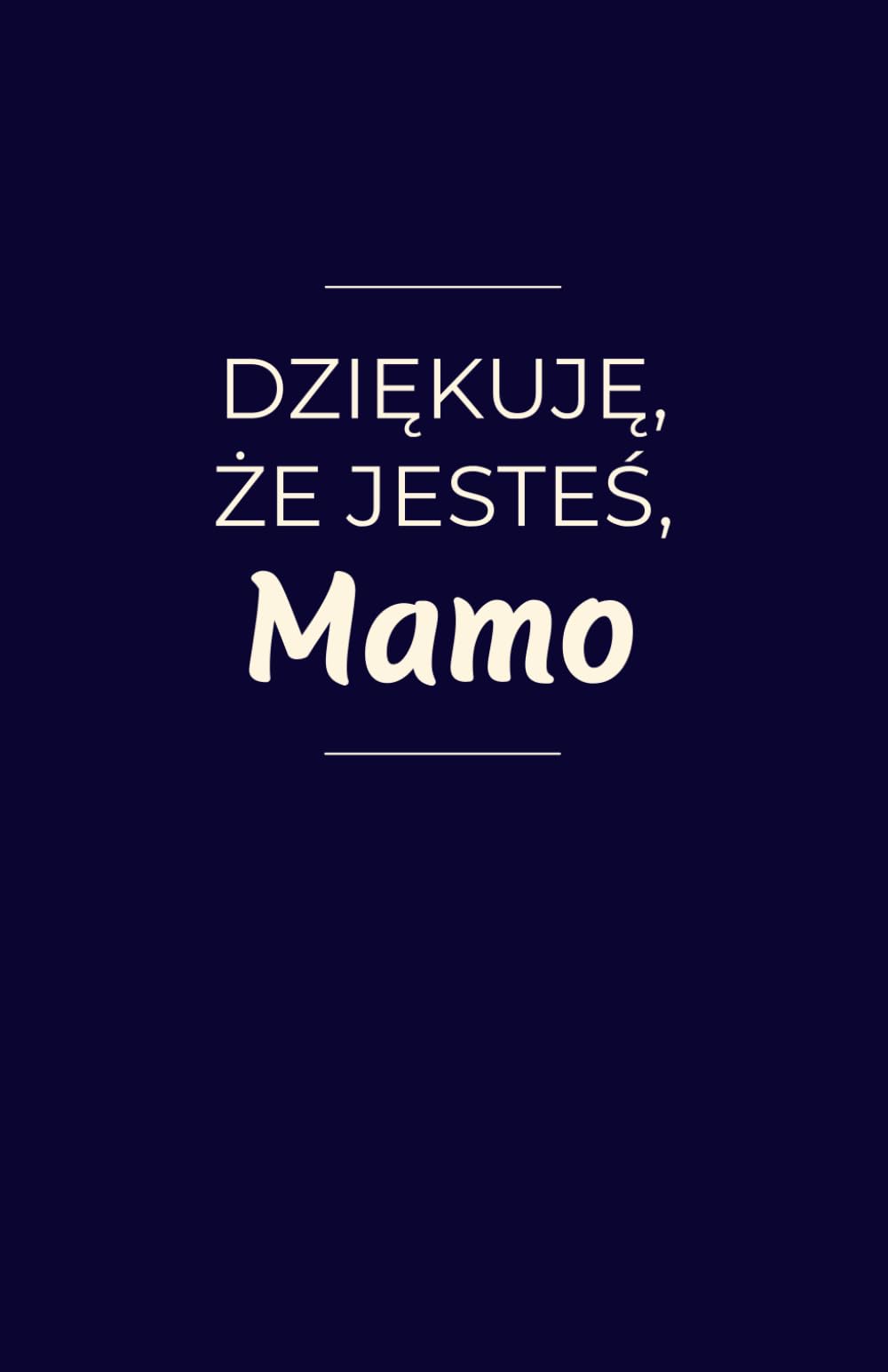 Dziękuję, że jesteś, Mamo: 100 wyznań prosto z serca