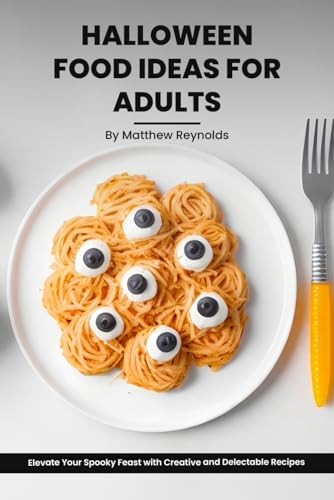 Halloween Food Ideas for Adults Cookbook: Elevate Your Spooky Feast