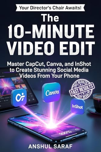 The 10-Minute Video Edit : Master CapCut, Canva, and InShot to Create Stunning Social Media Videos From Your Phone: Create Viral Instagram Reels, TikTok Videos & YouTube Shorts –No Experience Needed!