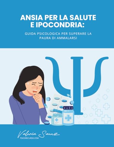 Ansia per la salute e ipocondria: Guida psicologica per superare la paura di ammalars