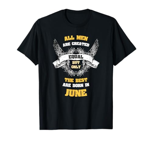 Born in June All Men Equal But Best Are Born In June T-Shirt