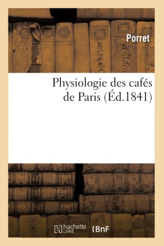 Physiologie Des Cafés de Paris (Éd.1841) (Histoire) (French Edition)