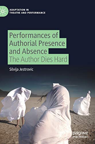 Performances of Authorial Presence and Absence: The Author Dies Hard (Adaptation in Theatre and Performance)