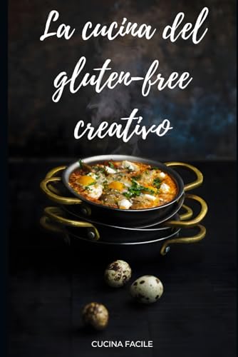 La cucina del gluten-free creativo