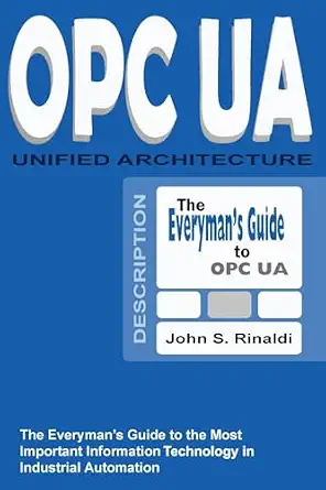 OPC UA - Unified Architecture: The Everyman's Guide to the Most Important Information Technology in Industrial Automation OPC UA - Unified Architecture: The Everyman's Guide to the Most Important Information Technology in Industrial Automation book cover