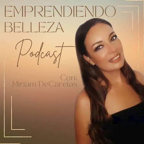 EMPRENDIENDO BELLEZA PODCAST con Miriam DeCaretas cover art