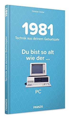 1981 - Technik aus Deinem Geburtsjahr. Du bist so alt wie ... Der PC
