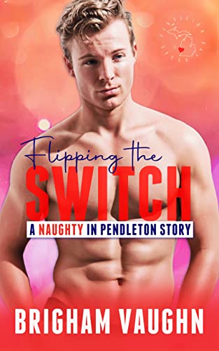 Flipping the Switch: A Small Town Kinky MMM Romance (Naughty in Pendleton)