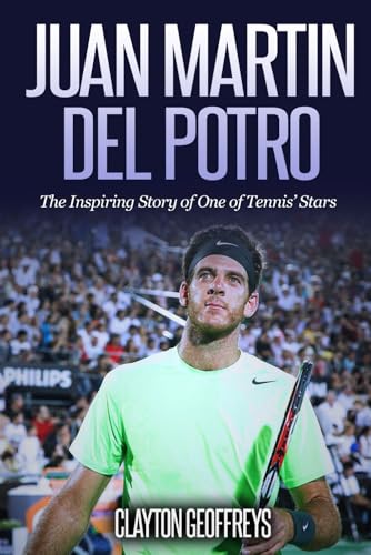 Juan Martin Del Potro: The Inspiring Story of One of Tennis' Stars (Tennis Biography Books)
