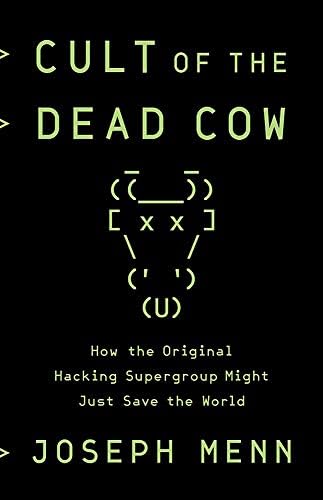 Cult Of The Dead Cow How The Original Hacking Supergroup Might Just Save The World Menn Joseph Amazon Com Books