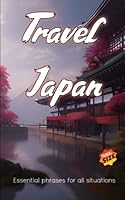 Travel Japan: Essential phrases for all situations B0BYRFYYMD Book Cover