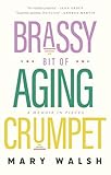 Brassy Bit of Aging Crumpet: A Memoir in Pieces