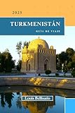 TURKMENISTÁN GUÍA DE VIAJE: Todo lo que necesitas saber antes de ir “Su mejor compañero de viaje” (Louis Bellisario Viajes y Turismo nº 24) (Spanish Edition)