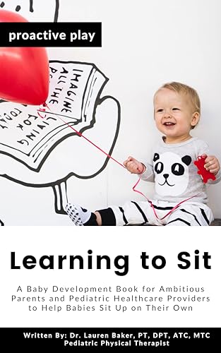 Learning to Sit: A Baby Development Book for Ambitious Parents and Pediatric Healthcare Providers to Help Babies Sit Up on Their Own (Proactive Play 2)