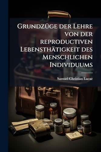 Grundzüge der Lehre von der reproductiven Lebensthätigkeit des Menschlichen Individuums (German Edition)