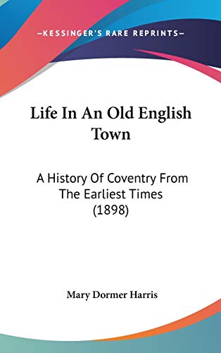 Life In An Old English Town: A History Of Coventry From The Earliest Times (1898)