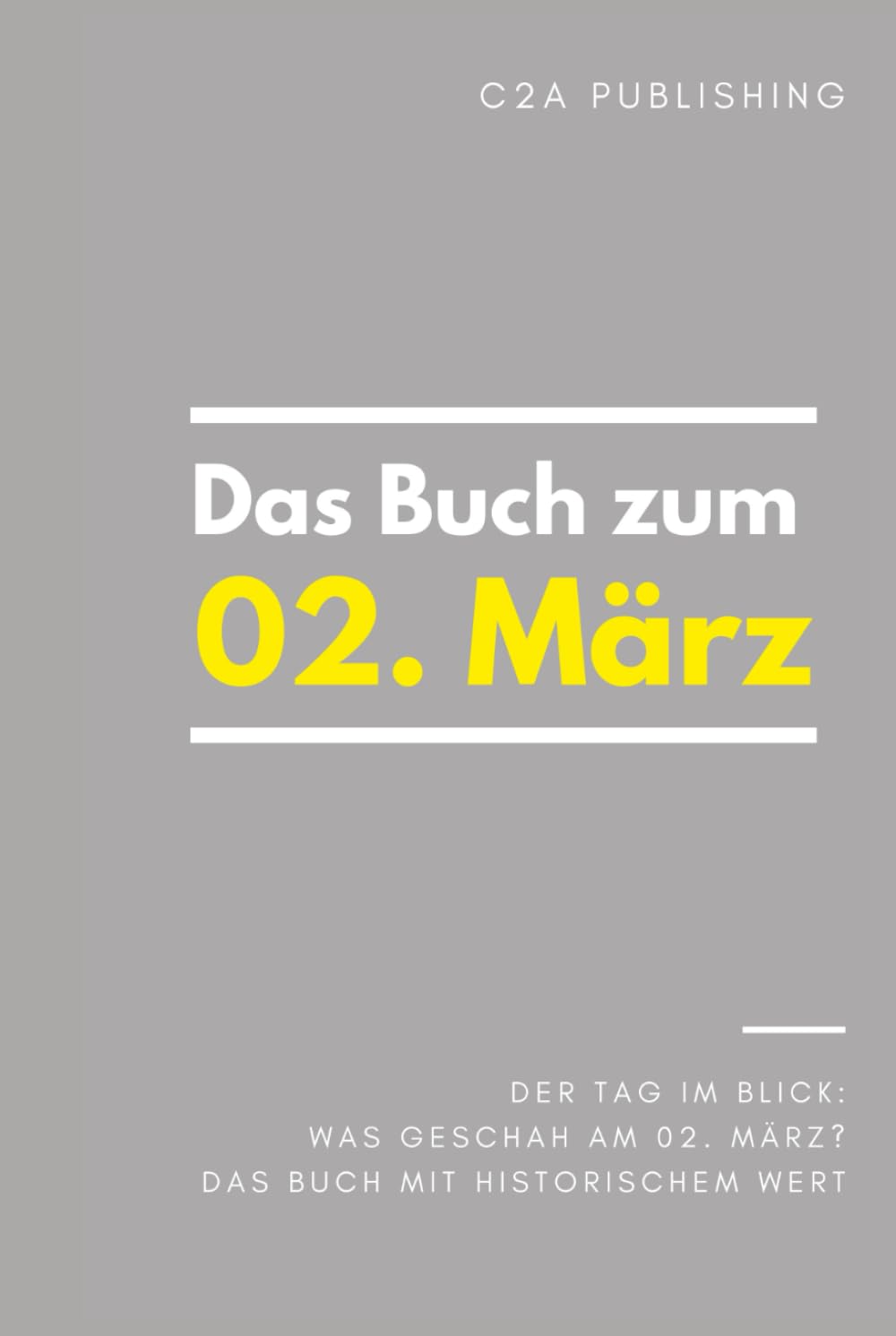 Das Buch zum 2. März: Was geschah am 2. März? Das Geschenkbuch mit historischem Wert (Der Tag im Blick) (Der Tag im Blick (März))