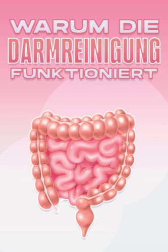 WARUM DIE DARMREINIGUNG FUNKTIONIERT: Warum alternative Medizin funktioniert #9 (German Edition)