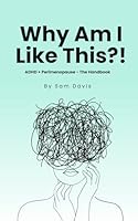 Why Am I Like This!?: ADHD and Perimenopause - The Handbook B0F28JWBG1 Book Cover