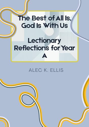 The Best of All Is, God Is With Us: Lectionary Reflections for Year A