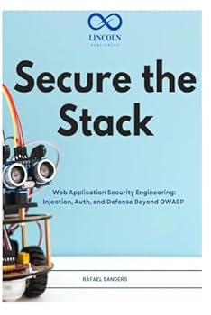 Secure the Stack: Web Application Security Engineering: Injection, Auth, and Defense Beyond OWASP