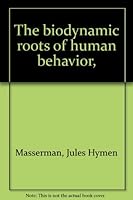 The biodynamic roots of human behavior, B0006BUCOW Book Cover