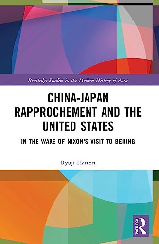 China-Japan Rapprochement and the United States (Routledge Studies in the Modern History of Asia)
