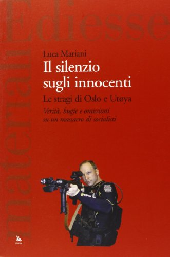 Il silenzio sugli innocenti. Le stragi di Oslo e Utøya. Verità, bugie e omissioni su un massacro di socialisti Il silenzio sugli innocenti. Le stragi di Oslo e Utøya. Verità, bugie e omissioni su un massacro di socialisti