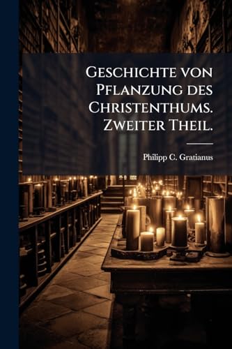 Geschichte von Pflanzung des Christenthums. Zweiter Theil. (German Edition)
