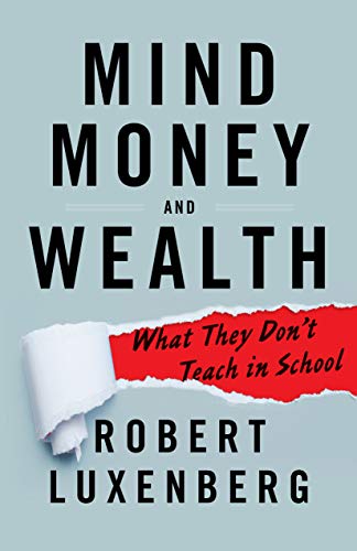 Mind, Money, and Wealth: What They Don't Teach in School Mind, Money, and Wealth: What They Don't Teach in School