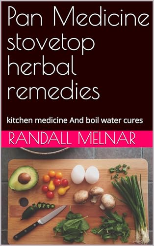 Pan Medicine stovetop herbal remedies : kitchen medicine And boil water cures (Ancestral Medicine: Wisdom of the Ancients Book 33)