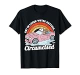 Get In Loser We're Getting Circumcised Funny Cringe Meme T-Shirt