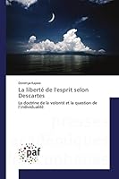 La liberté de l'esprit selon Descartes: La doctrine de la volonté et la question de l’individualité (Omn.Pres.Franc.) 3841634222 Book Cover