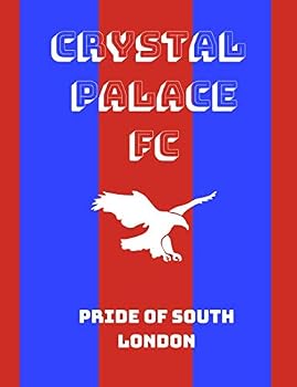 Pride of South London : Crystal Palace FC Themed Notebook, 50 Lined Pages (7. 44 X 9. 69 )