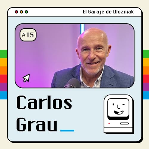 C&oacute;mo vender tecnolog&iacute;a (con impacto) con Carlos Grau - #15 - El Garaje de Wozniak