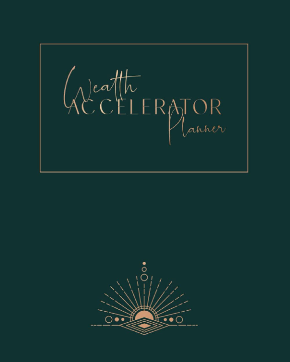 The Wealth Accelerator Planner: Build financial security and accelerate your wealth for a financially free abundant life