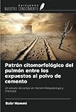Patrón citomorfológico del pulmón entre los expuestos al polvo de cemento: Un estudio de campo en Yemen Histopatología y Citología (Spanish Edition)