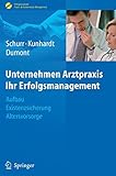 Unternehmen Arztpraxis - Ihr Erfolgsmanagement: Aufbau - Existenzsicherung - Altersvorsorge (Erfolgskonzepte Praxis- & Krankenhaus-Management)