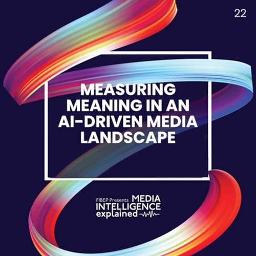 Episode 22: Measuring Meaning in an AI-Driven Media Landscape