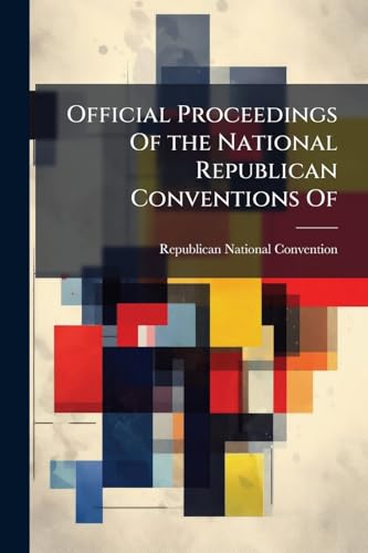 Official Proceedings Of the National Republican Conventions Of: Yr.1884-1888