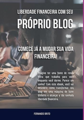 Liberte-se Financeiramente Com Seu Próprio Blog (Portuguese Edition)