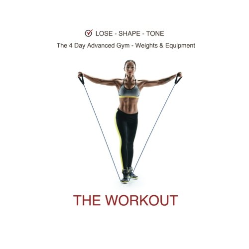 Lose - Shape - Tone. The 4 Day Advanced Gym - Weights & Equipment