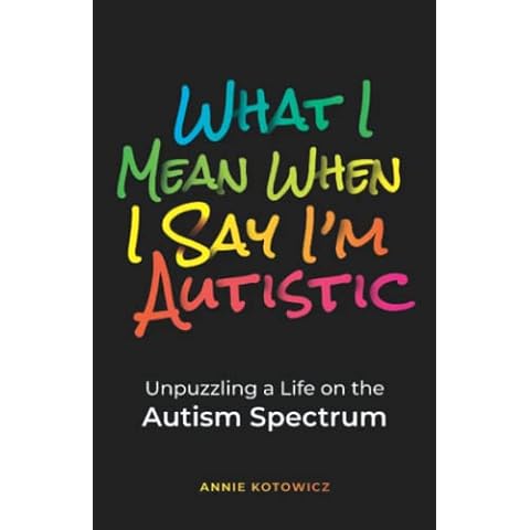What I Mean When I Say I'm Autistic: Unpuzzling a Life on the Autism Spectrum Cover