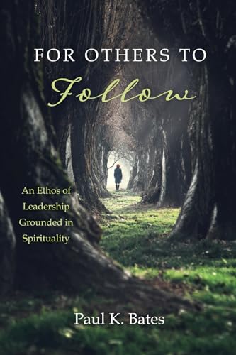 For Others to Follow: An Ethos of Leadership Grounded in Spirituality