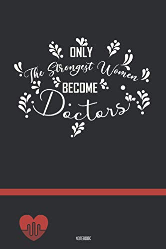 Only The Strongest Women Become Doctors: Notebook | Diary | Composition | 6x9 in | 140 Pages | Cream Paper | Matte Cover & Black|doctor Gift for Women ... graduation gift,Perfect gift for a Doctor