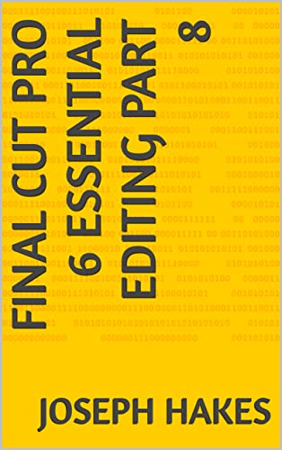  FINAL CUT PRO 6 ESSENTIAL EDITING PART 8 (English Edition)