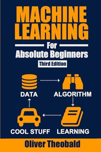 Machine Learning for Absolute Beginners: A Plain English Introduction (Third Edition): 1 (Machine Learning with Python for Beginners Book)