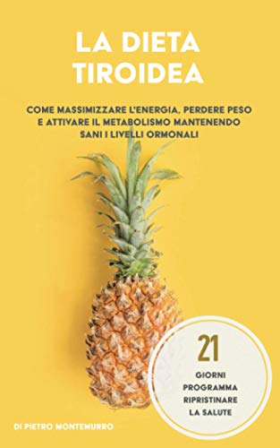  La dieta tiroidea: Come massimizzare l\'energia, perdere peso e attivare il metabolismo mantenendo sani i livelli ormonali