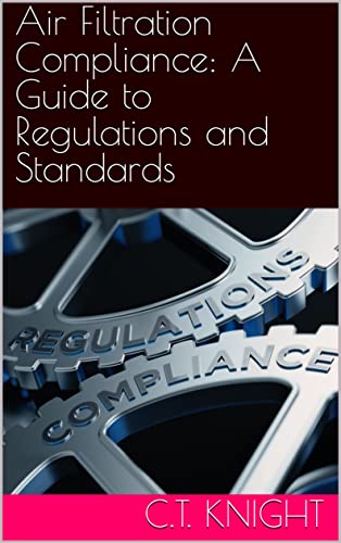 Air Filtration Compliance: A Guide to Regulations and Standards (English Edition)