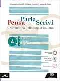  Pensa parla scrivi. Grammatica della lingua italiana. Per le Scuole superiori. Con e-book. Con espansione online. Forme, parole, testi (Vol. A)